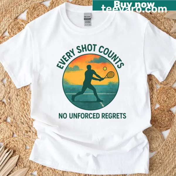 Motivational tennis T-shirt with the phrase 'Every Shot Counts - No Unforced Regrets.'