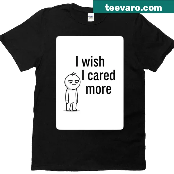 White t-shirt with the text 'I Wish I Cared More' in bold typography