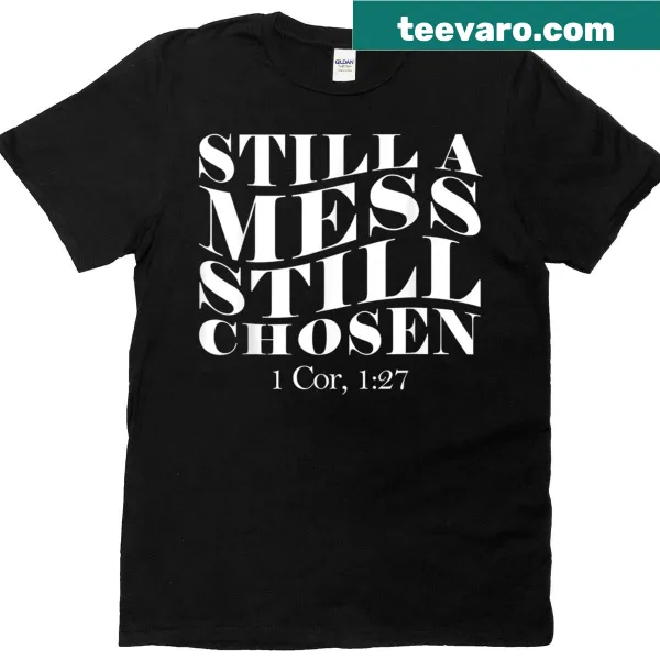 Inspirational T-shirt with the quote 'Still A Mess, Still Chosen'