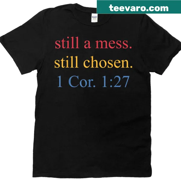 T-shirt with the uplifting phrase 'Still A Mess, Still Chosen'
