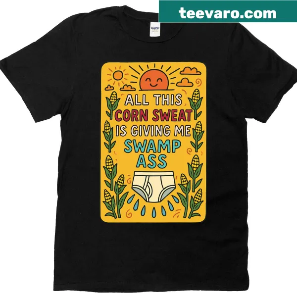 Humorous t-shirt about corn sweat and swamp ass