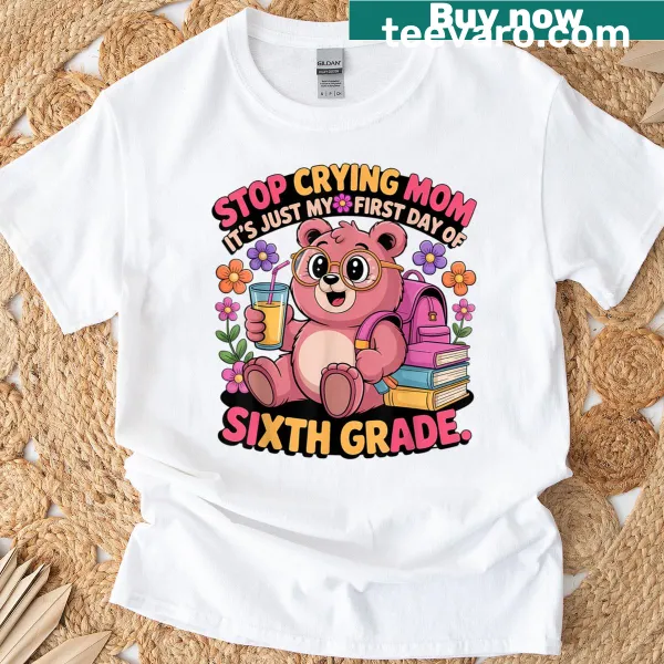 Text saying 'Dont Cry Mom Its Just My First Day Of Sixth Grade' on T-shirt