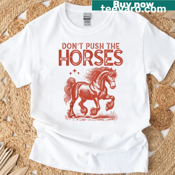 Sarcastic meme quote t-shirt with the phrase 'Dont Push The Horses'