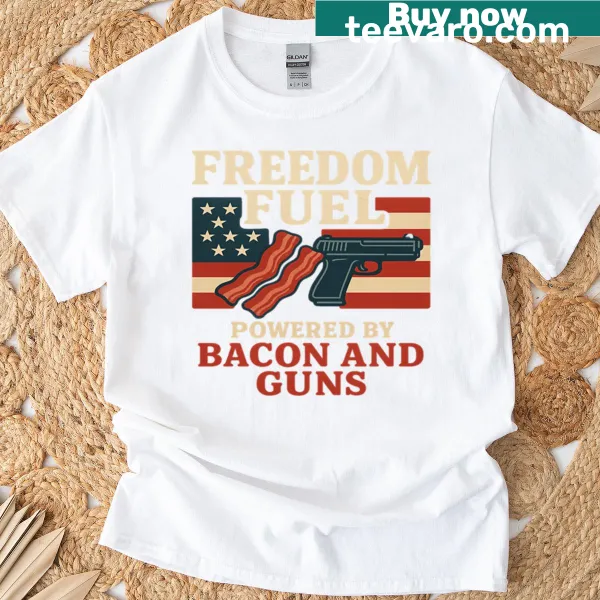 Patriotic T-shirt with 'Freedom Fuel Powered By Bacon And Guns' slogan