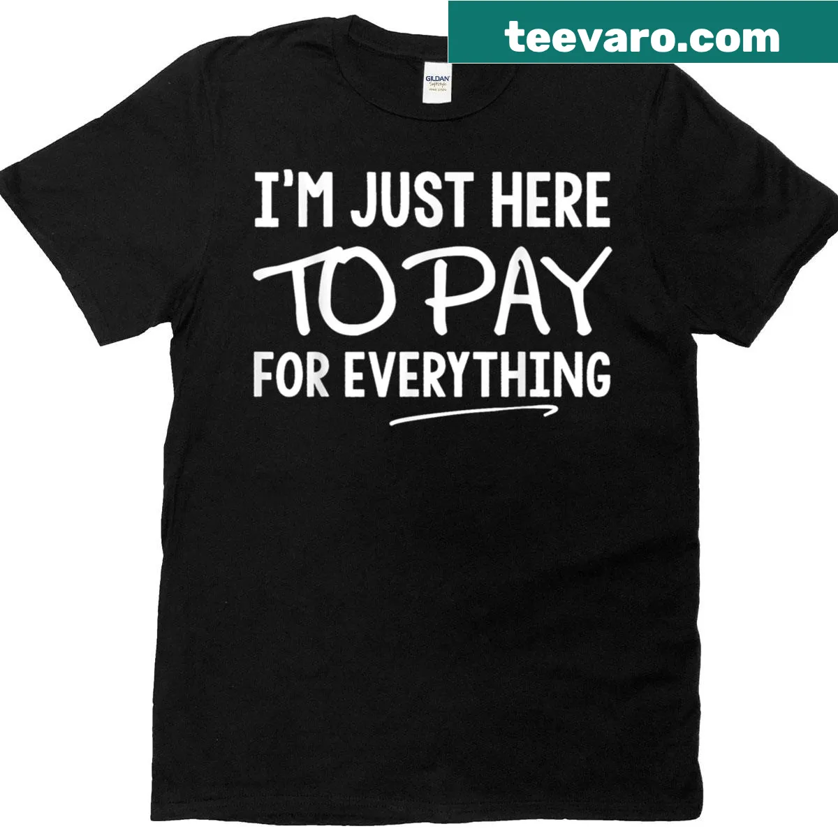 Funny T-shirt for parents with text 'I'm Just Here To Pay For Everything' — on a men's t-shirt