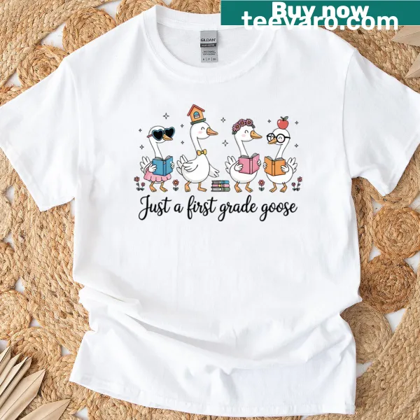 T-shirt with the phrase 'Just A First Grade Goose.'