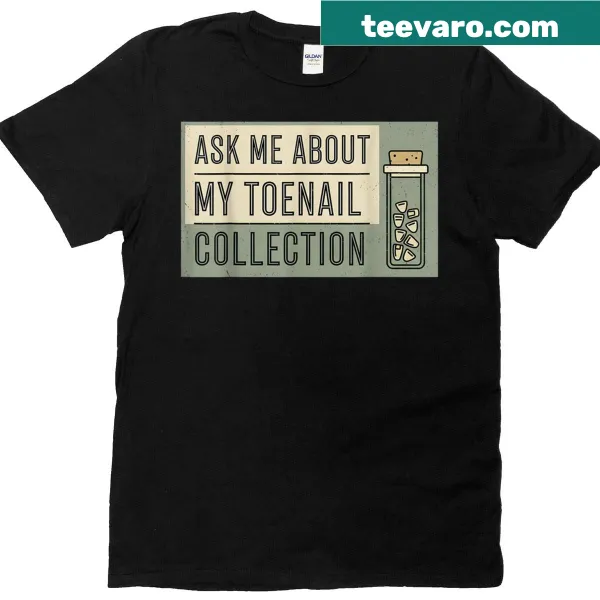 Funny t-shirt with a quirky saying about toenail collections