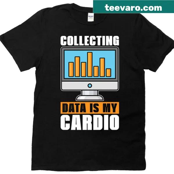 Text 'Collecting Data Is My Cardio' on a data mining analyst T-shirt