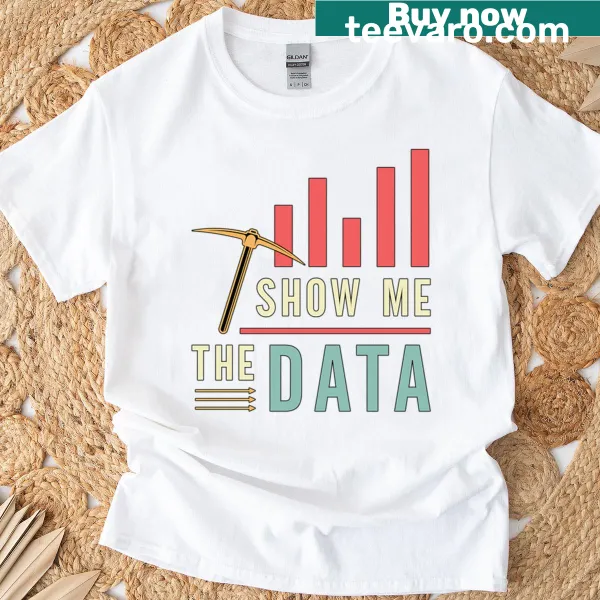 T-shirt with the phrase 'Show Me The Data' for computer engineers.