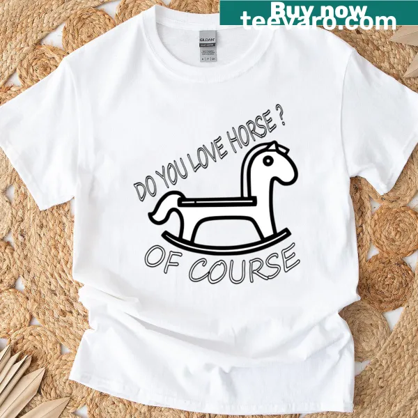 Cute t-shirt with 'Do You Love Horse Of Course' text