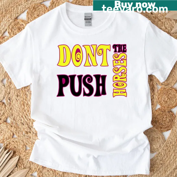 Boldly printed T-shirt with the phrase 'Don't Push The Horses'
