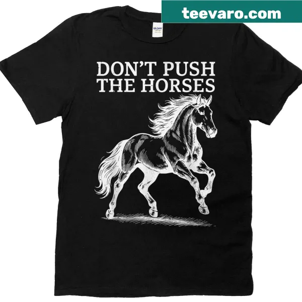 Funny t-shirt for horse lovers with the phrase 'Dont Push The Horses'