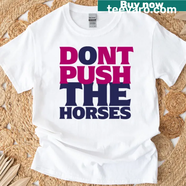 Playful T-shirt with the quote 'Don't Push The Horses Now' in bold text