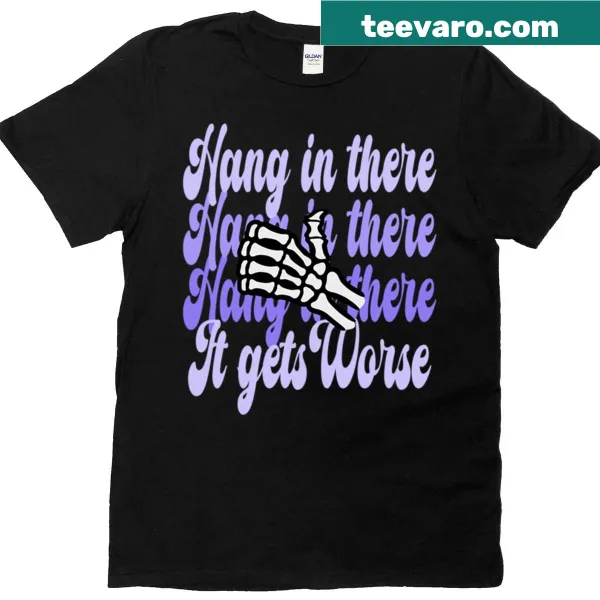 Funny skeleton t-shirt with 'Hang In There It Gets Worse' text