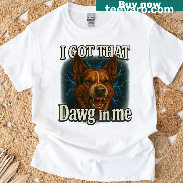 T-shirt with the phrase 'I Got That Dawg In Me' with a German Shepherd graphic