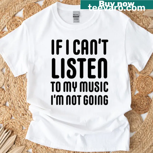 Oversized tee with the phrase 'If I Can't Listen To My Music I'm Not Going'