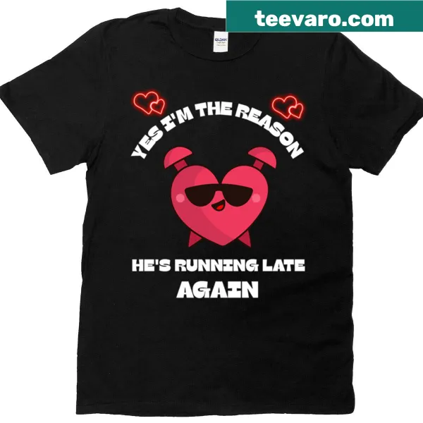 Funny relationship t-shirt with the phrase I'm The Reason He's Running Late Again