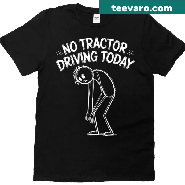 Funny T-shirt about not driving tractors today for farmers.