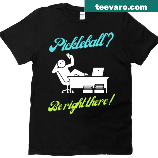 T-shirt featuring 'Pickleball Be Right There' text.