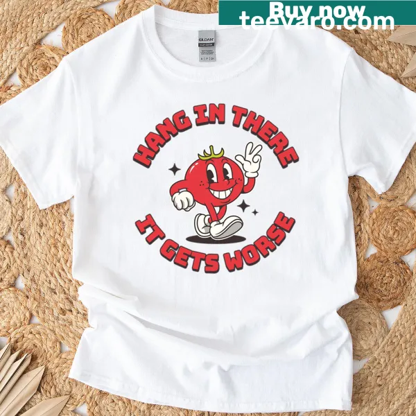 Funny tomato-themed t-shirt with the phrase 'Hang In There It Gets Worse'