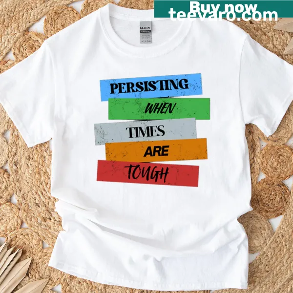 Motivational T-shirt with Persisting When Times Are Tough text
