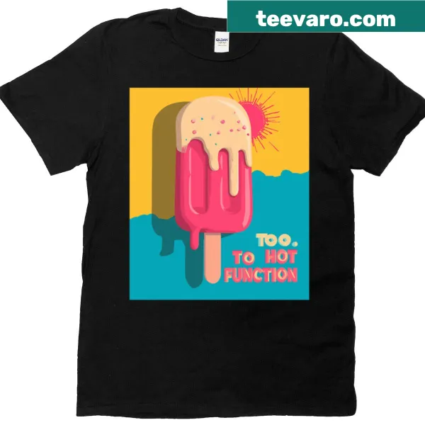 Melting popsicle graphic with the phrase 'Too Hot To Function' on a t-shirt