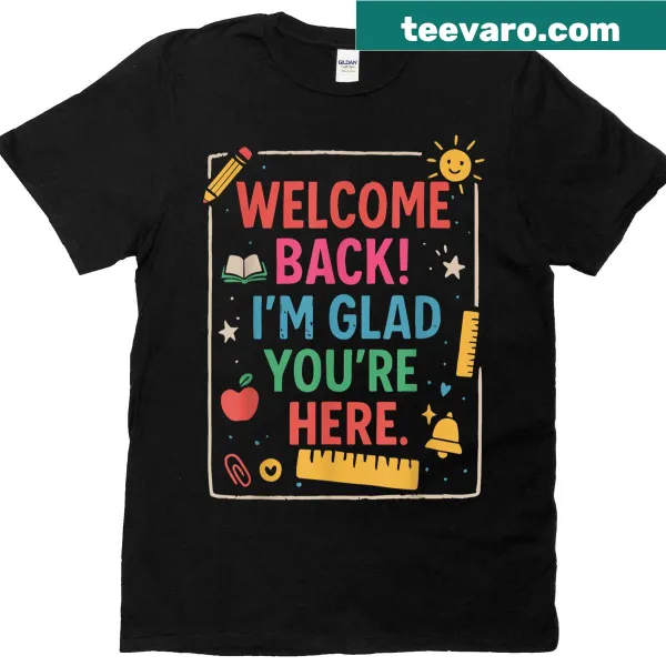 T-shirt with the message 'I'm Glad You're Here' for teachers