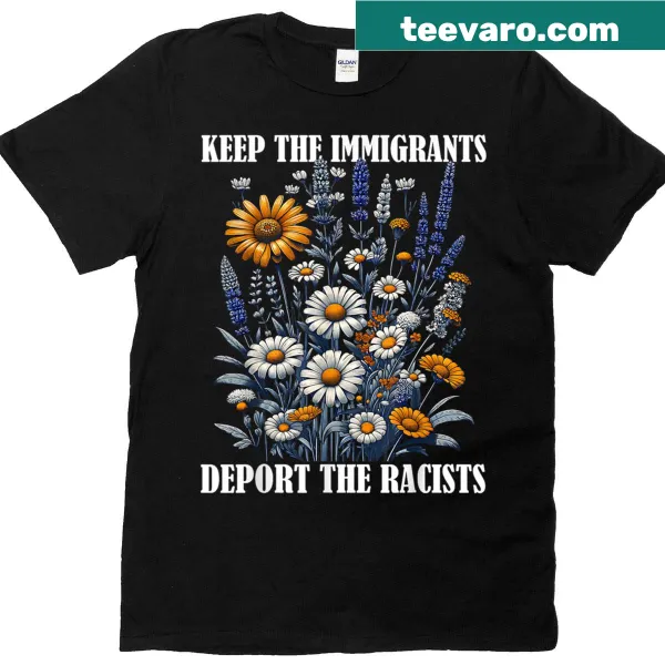 T-shirt with the text 'Keep The Immigrants, Deport The Racists'