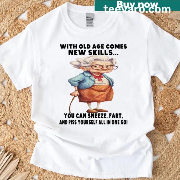Funny T-shirt with the phrase 'With Old Age Comes New Skills You Can Sneeze Fart'