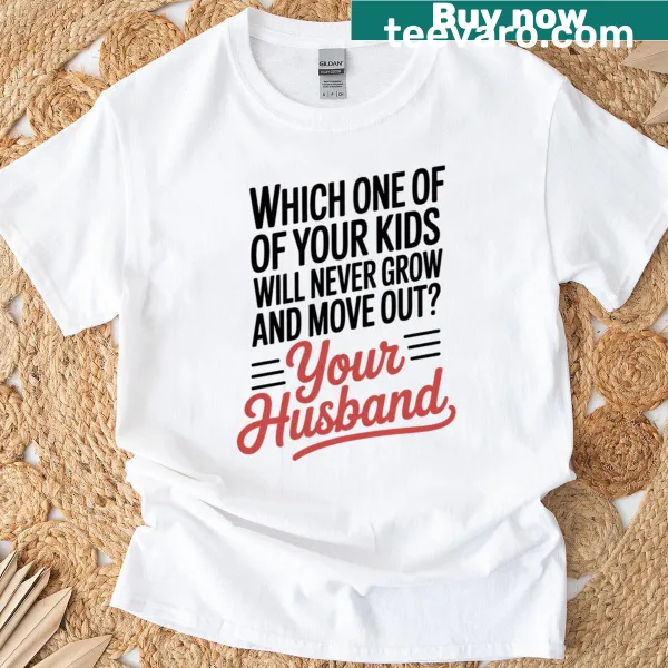 Funny dad t-shirt asking 'Which One Of Your Kids Will Never Grow And Move Out?'