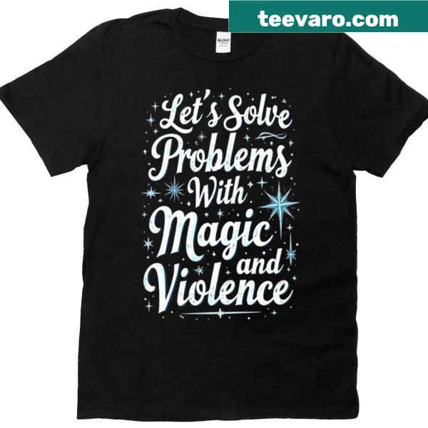 Funny T-shirt with the phrase 'Lets Solve Problems With Magic And Violence' in bold typography