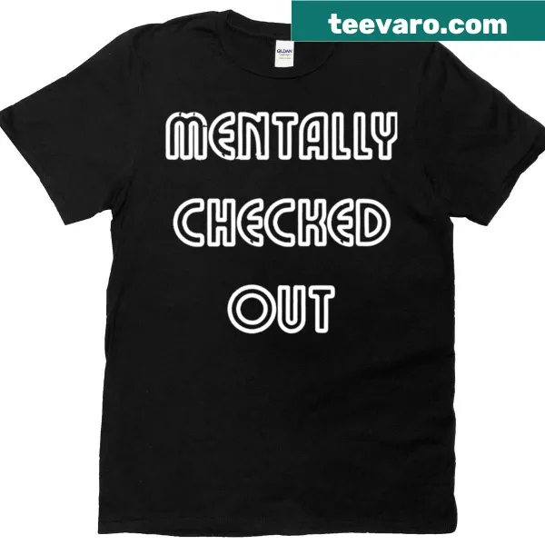 Humorous T-shirt with the phrase 'Mentally Checked Out'