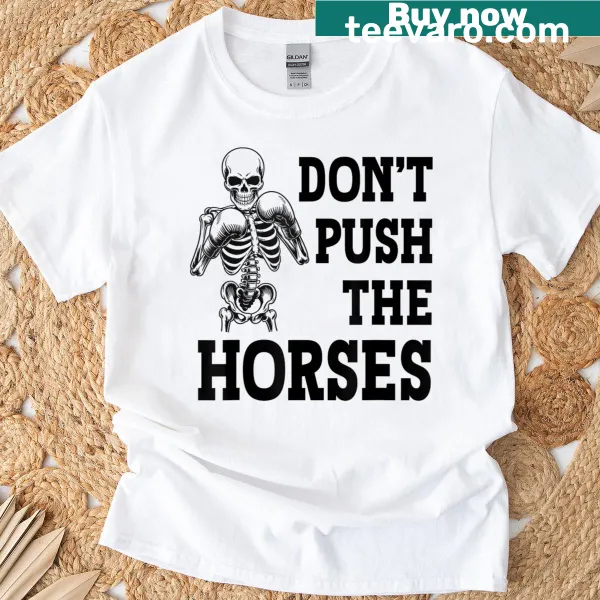 Funny skeleton graphic with text Dont Push The Horses on a t-shirt