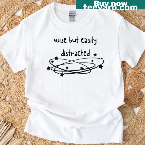 Funny T-shirt with 'Wise But Easily Distracted' quote