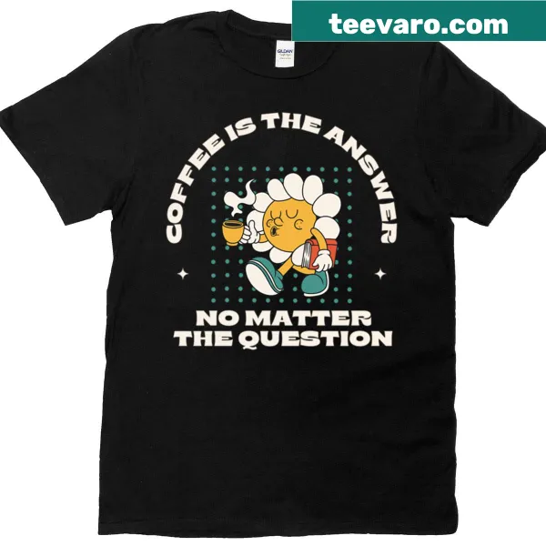 T-shirt with a 'Coffee Is The Answer' message