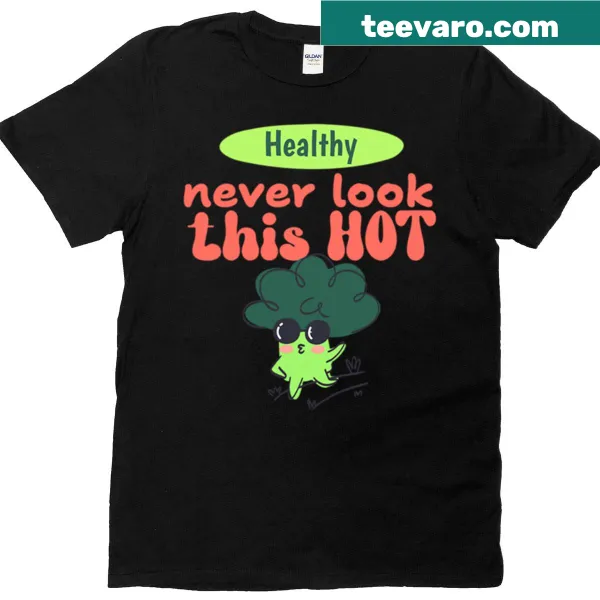 Inspirational t-shirt with the phrase Healthy Never Look This Hot