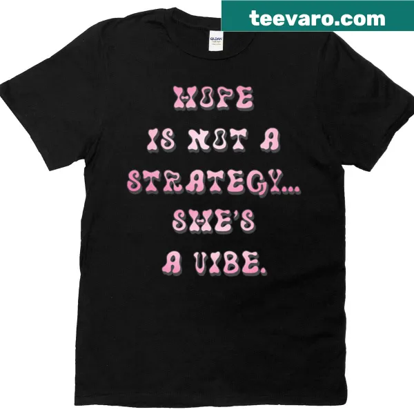 Playful T-shirt with the phrase: Hope Is Not A Strategy, She’s A Vibe.