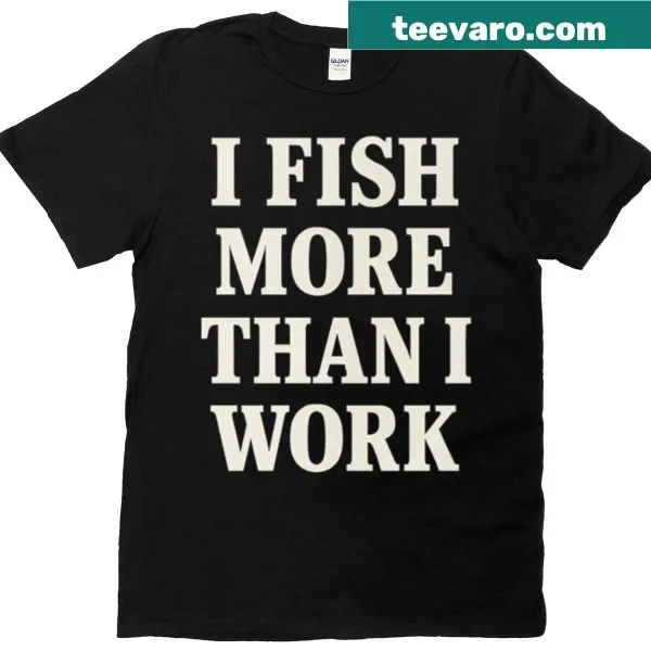Funny fishing quote t-shirt stating 'I Fish More Than I Work'