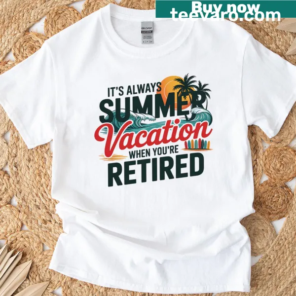 Funny retirement shirt that says It's Always Summer Vacation When You're Retired