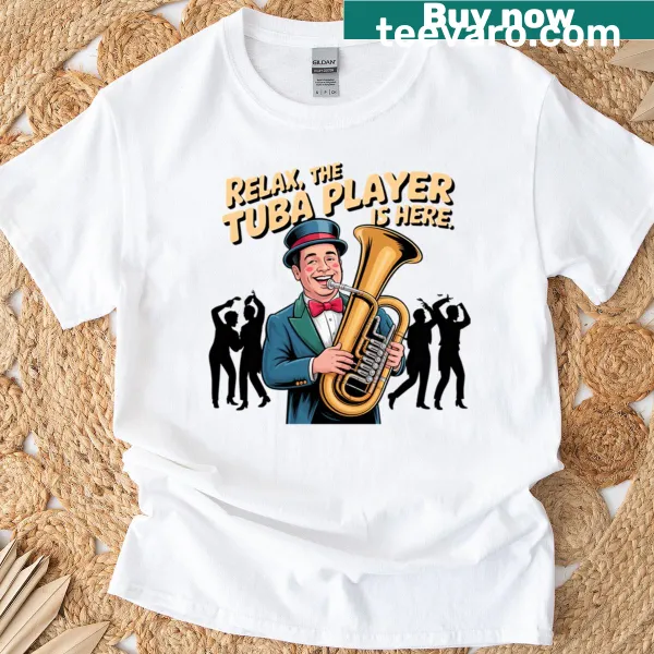 Playful t-shirt with the phrase 'Relax, The Tuba Player Is Here'