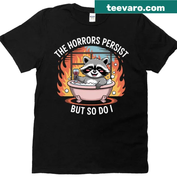 Bold typography reading 'The Horrors Persist But So Do I' on a T-shirt