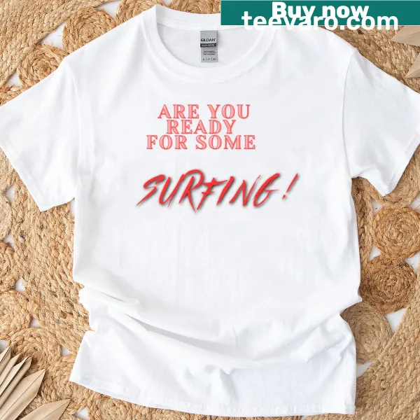 Surfing-themed t-shirt with the text 'Are You Ready For Some Surfing'