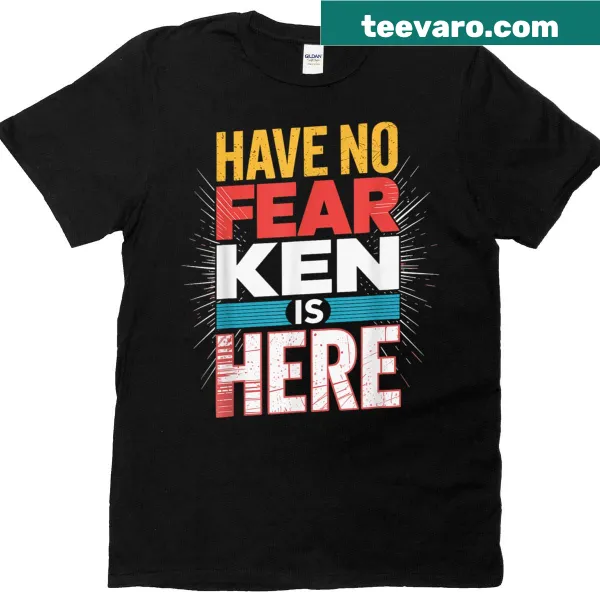 Humorous t-shirt with 'Have No Fear Ken Is Here' text