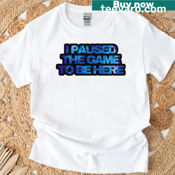 Playful graphic saying on I Paused The Game To Be Here T-shirt.