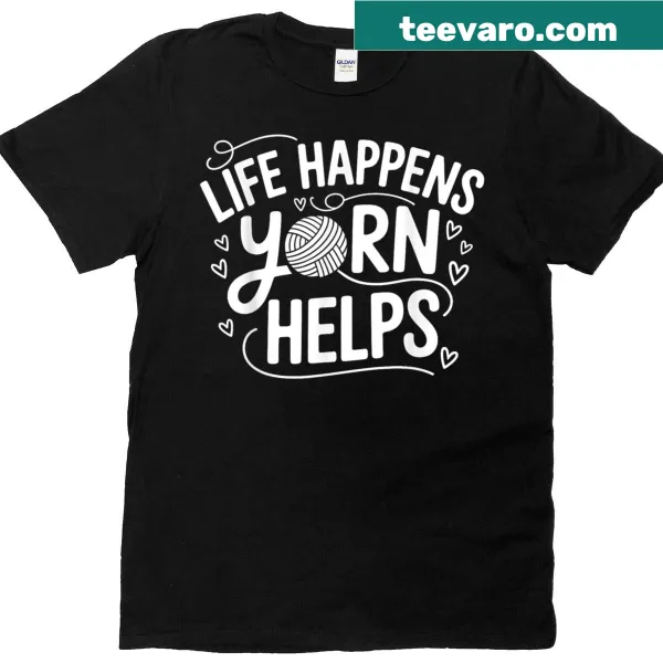 Funny knitting T-shirt with the text 'Life Happens, Yarn Helps.'