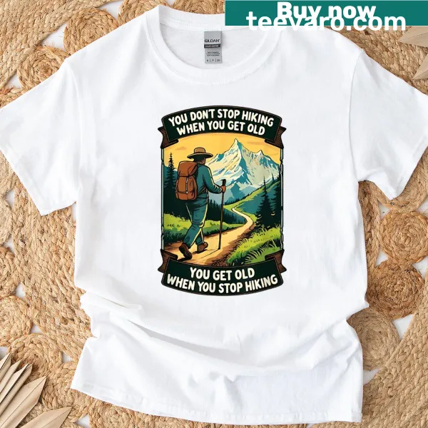 Inspirational t-shirt with the quote 'You Don't Stop Hiking When You Get Old'