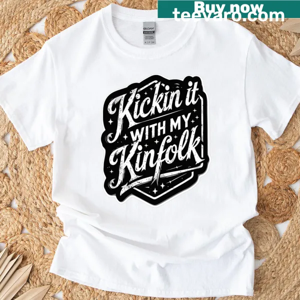 Kinfolk Quote t-shirt with the phrase Kickin It With My Kinfolk