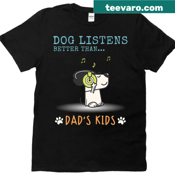 T-shirt with text 'Dog Listens Better Than Dads' featuring dog imagery.