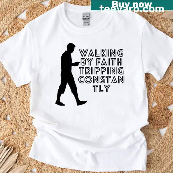 T-shirt with 'Walking By Faith Tripping Constantly' text for believers