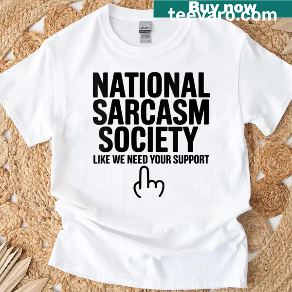 Ironic T-shirt with the phrase 'Like We Need Your Support' in bold letters